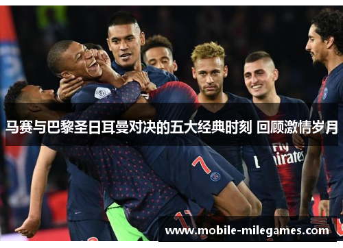 马赛与巴黎圣日耳曼对决的五大经典时刻 回顾激情岁月